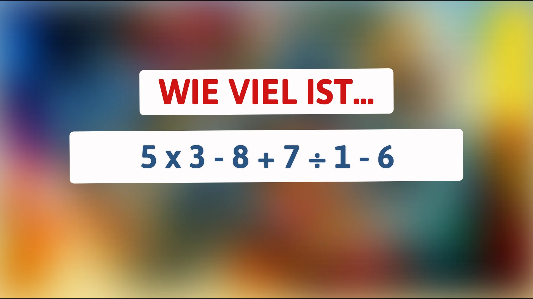Nur Genies können diese mathematische Herausforderung lösen: Wer kann die richtige Antwort auf 5 x 3 - 8 + 7 ÷ 1 - 6 finden?"