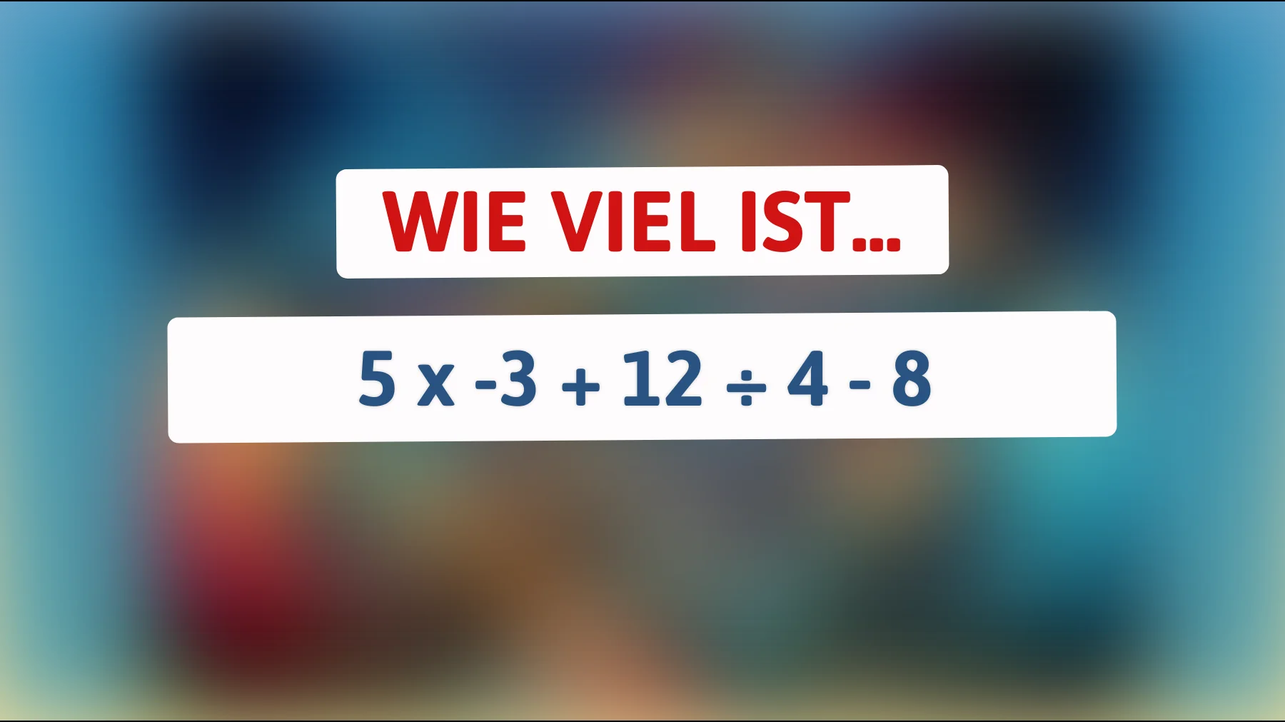 Nur für die Schlausten: Kannst du diese mathematische Herausforderung lösen? 5 x -3 + 12 ÷ 4 - 8 – Die Antwort wird dich überraschen!"